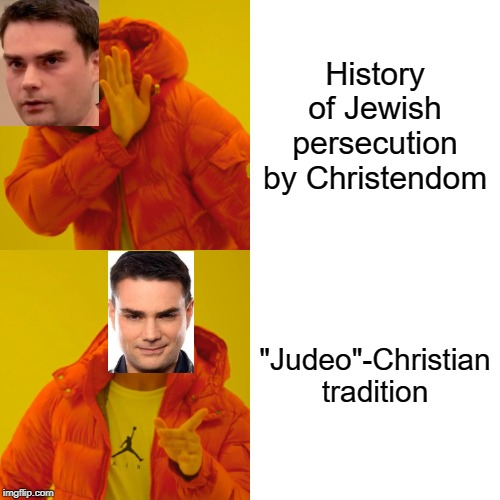 Drake Hotline Bling Meme | History of Jewish persecution by Christendom; "Judeo"-Christian tradition | image tagged in memes,drake hotline bling,ben shapiro,funny memes,politics | made w/ Imgflip meme maker