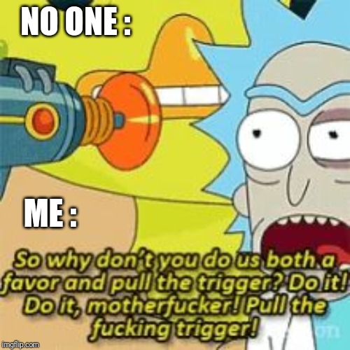 Pull the | NO ONE :; ME : | image tagged in pull the | made w/ Imgflip meme maker