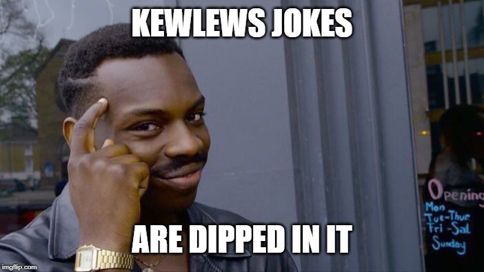 Roll Safe Think About It Meme | KEWLEWS JOKES ARE DIPPED IN IT | image tagged in memes,roll safe think about it | made w/ Imgflip meme maker