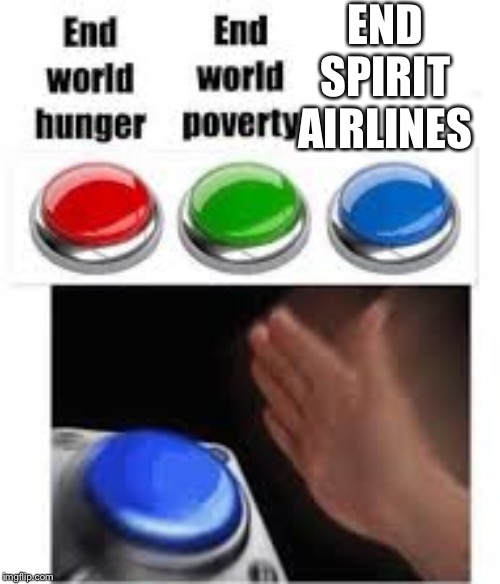 End world hunger End world poverty | END SPIRIT AIRLINES | image tagged in end world hunger end world poverty | made w/ Imgflip meme maker