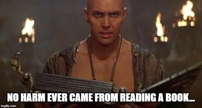 NO HARM EVER CAME FROM READING A BOOK... | image tagged in the mummy,books,imhotep,movie quotes | made w/ Imgflip meme maker