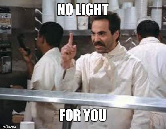 No soup | NO LIGHT FOR YOU | image tagged in no soup | made w/ Imgflip meme maker