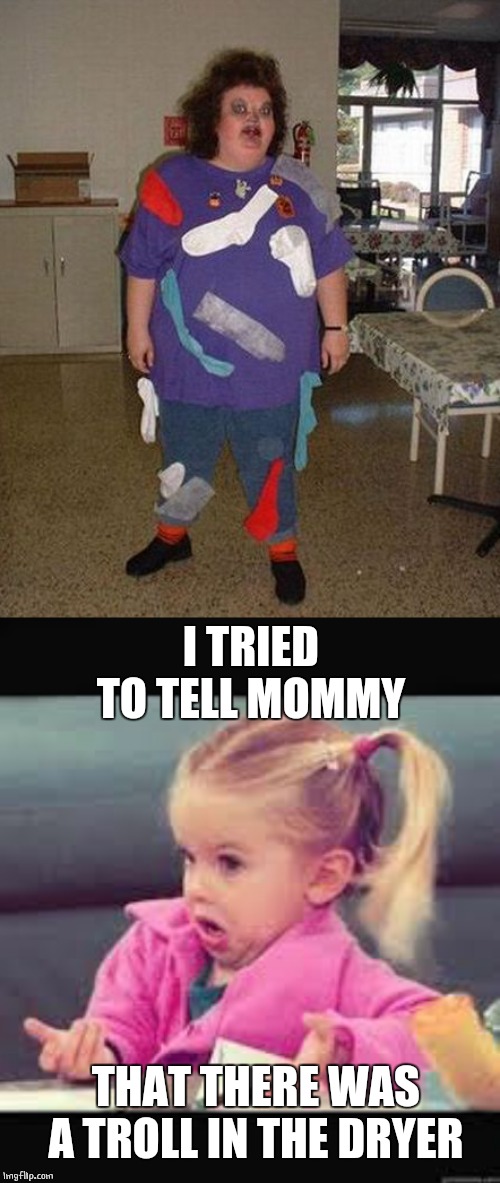 DRYER TROLL | I TRIED TO TELL MOMMY; THAT THERE WAS A TROLL IN THE DRYER | image tagged in little girl dunno,troll | made w/ Imgflip meme maker