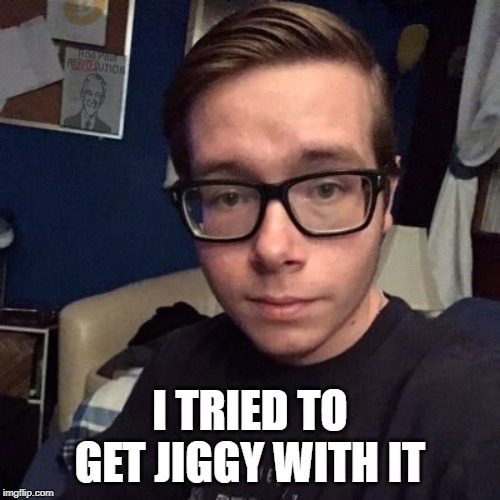 I TRIED TO GET JIGGY WITH IT | image tagged in nikolas lemini | made w/ Imgflip meme maker
