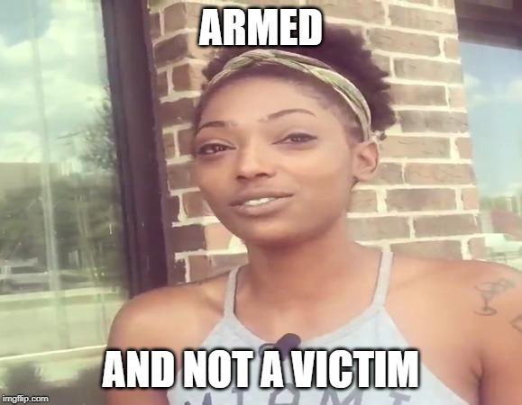 An armed woman is a safe woman! #LachelleHudgins (not her quote, I just wanted to hashtag her name) | ARMED; AND NOT A VICTIM | image tagged in woman,houston,lachelle hudgins,conceal carry,not a victim,guns | made w/ Imgflip meme maker