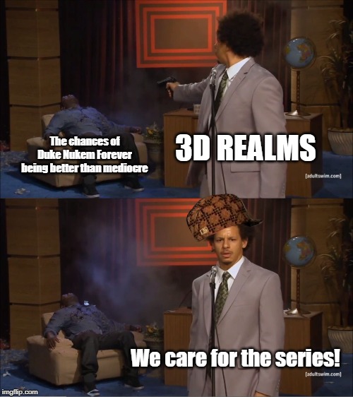 Who Killed Hannibal | 3D REALMS; The chances of Duke Nukem Forever being better than mediocre; We care for the series! | image tagged in memes,who killed hannibal | made w/ Imgflip meme maker