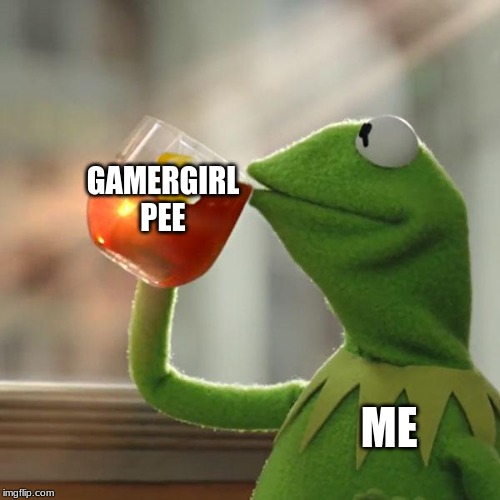 But That's None Of My Business | GAMERGIRL PEE; ME | image tagged in memes,but thats none of my business,kermit the frog | made w/ Imgflip meme maker