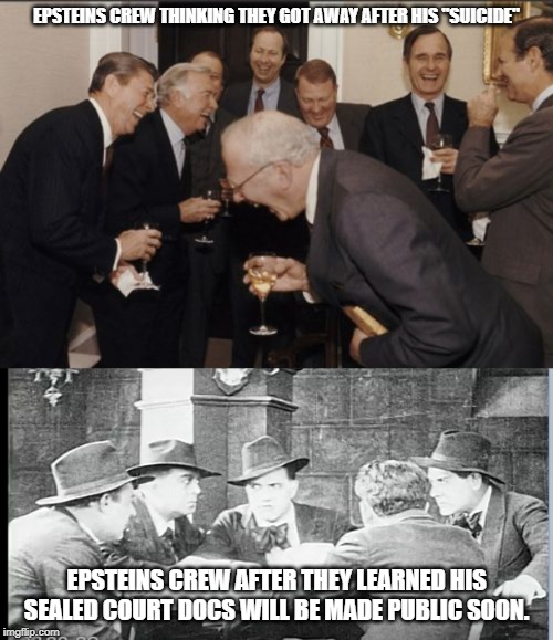 EPSTEINS CREW THINKING THEY GOT AWAY AFTER HIS "SUICIDE"; EPSTEINS CREW AFTER THEY LEARNED HIS SEALED COURT DOCS WILL BE MADE PUBLIC SOON. | image tagged in jeffrey epstein | made w/ Imgflip meme maker