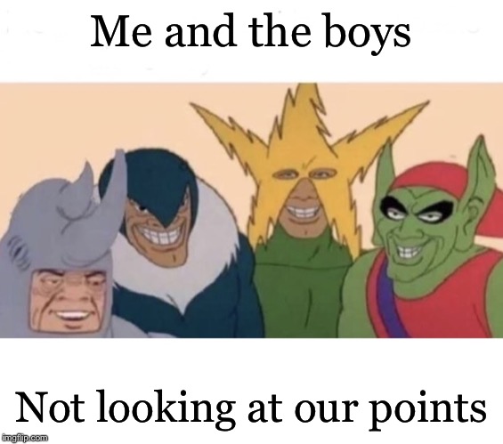 Me and the boys (extra space) | Me and the boys Not looking at our points | image tagged in me and the boys extra space | made w/ Imgflip meme maker