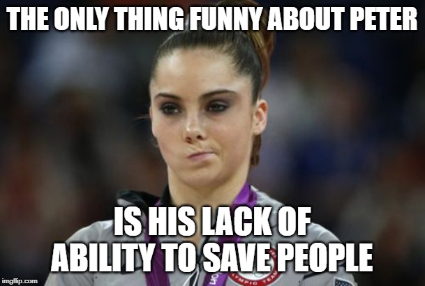 McKayla Maroney Not Impressed Meme | THE ONLY THING FUNNY ABOUT PETER IS HIS LACK OF ABILITY TO SAVE PEOPLE | image tagged in memes,mckayla maroney not impressed | made w/ Imgflip meme maker
