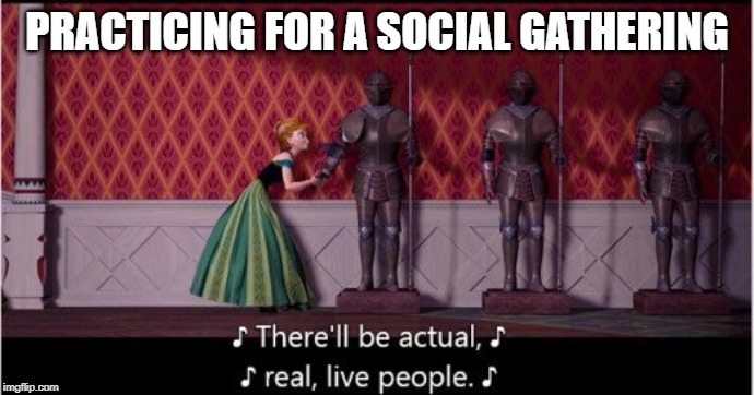 PRACTICING FOR A SOCIAL GATHERING | made w/ Imgflip meme maker