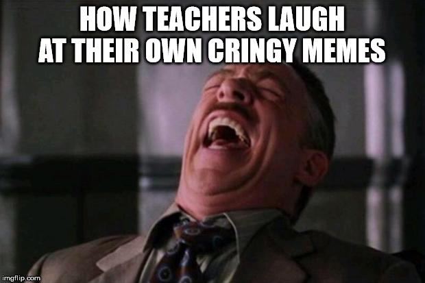 Spider Man boss | HOW TEACHERS LAUGH AT THEIR OWN CRINGY MEMES | image tagged in spider man boss | made w/ Imgflip meme maker