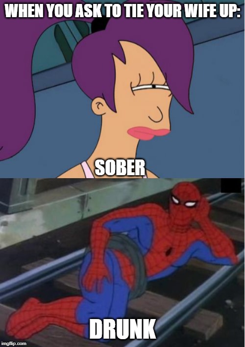 WHEN YOU ASK TO TIE YOUR WIFE UP:; SOBER; DRUNK | image tagged in wife,spiderman,funny memes,funny | made w/ Imgflip meme maker