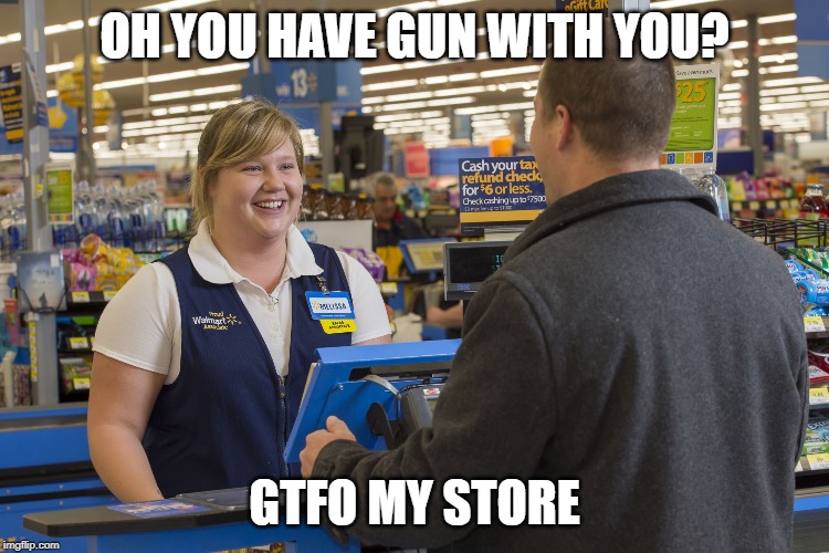 Walmart Checkout Lady | OH YOU HAVE GUN WITH YOU? GTFO MY STORE | image tagged in walmart checkout lady | made w/ Imgflip meme maker