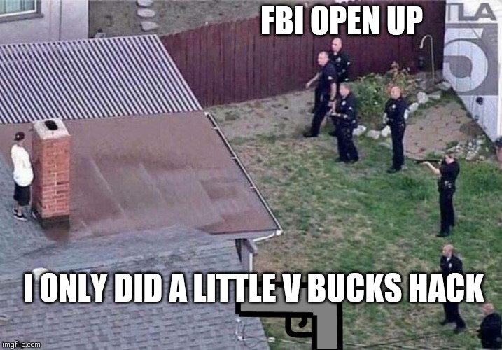 Fortnite meme | FBI OPEN UP; I ONLY DID A LITTLE V BUCKS HACK | image tagged in fortnite meme | made w/ Imgflip meme maker