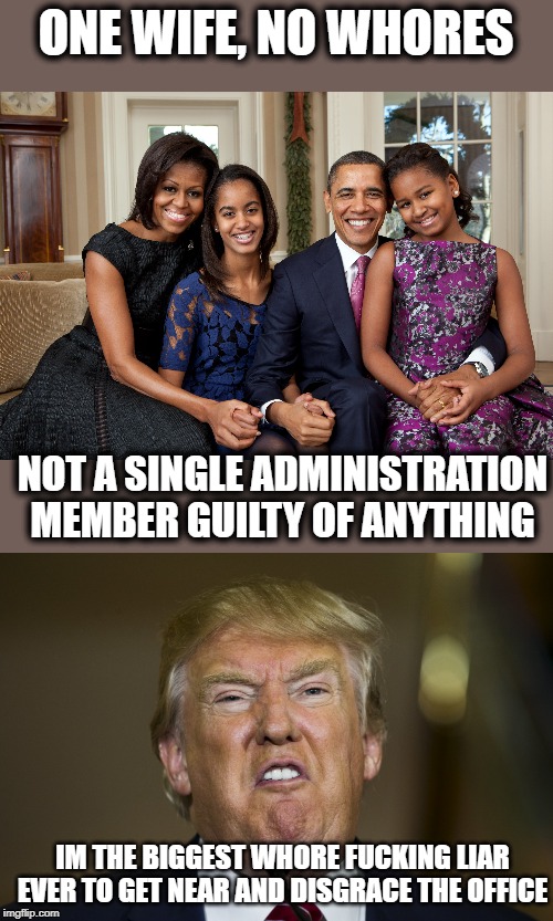 ONE WIFE, NO W**RES NOT A SINGLE ADMINISTRATION MEMBER GUILTY OF ANYTHING IM THE BIGGEST W**RE F**KING LIAR EVER TO GET NEAR AND DISGRACE TH | made w/ Imgflip meme maker