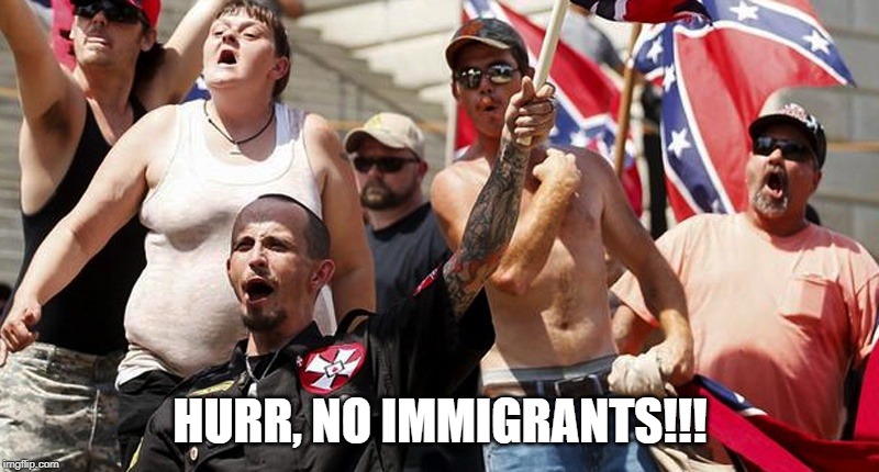 Confederate Flag Supporters | HURR, NO IMMIGRANTS!!! | image tagged in confederate flag supporters | made w/ Imgflip meme maker