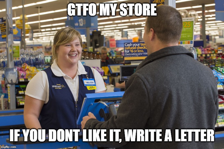 Walmart Checkout Lady | GTFO MY STORE IF YOU DONT LIKE IT, WRITE A LETTER | image tagged in walmart checkout lady | made w/ Imgflip meme maker