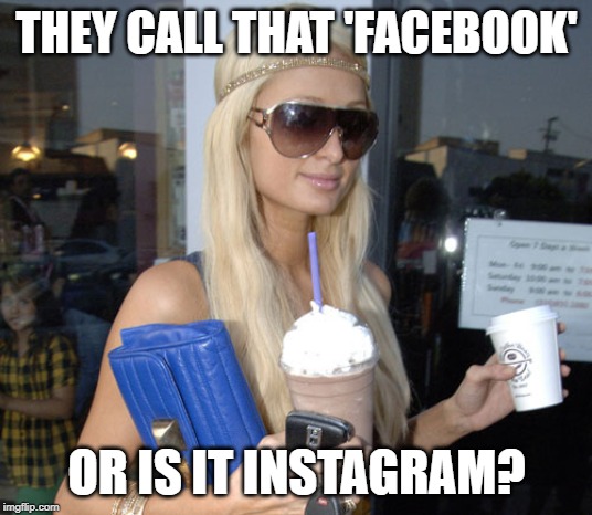 Paris Hilton | THEY CALL THAT 'FACEBOOK' OR IS IT INSTAGRAM? | image tagged in paris hilton | made w/ Imgflip meme maker
