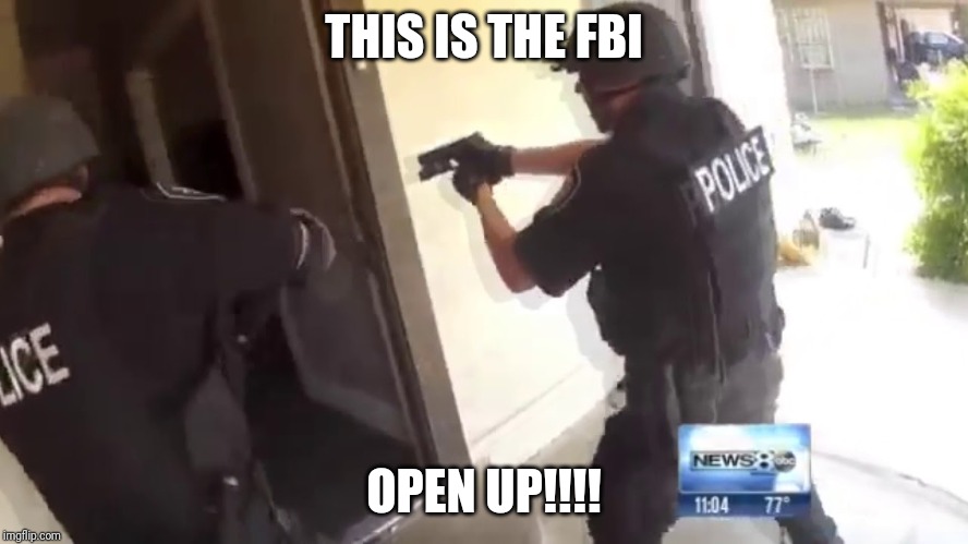 FBI OPEN UP | THIS IS THE FBI OPEN UP!!!! | image tagged in fbi open up | made w/ Imgflip meme maker