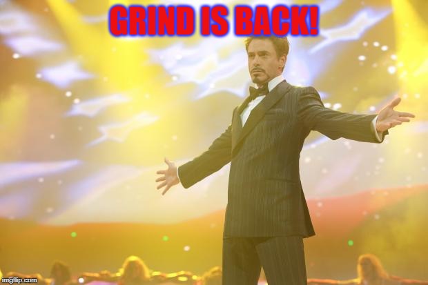 Tony Stark success | GRIND IS BACK! | image tagged in tony stark success | made w/ Imgflip meme maker