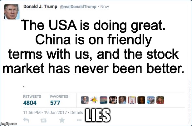 blank trump tweet | The USA is doing great. China is on friendly terms with us, and the stock market has never been better. LIES | image tagged in blank trump tweet | made w/ Imgflip meme maker
