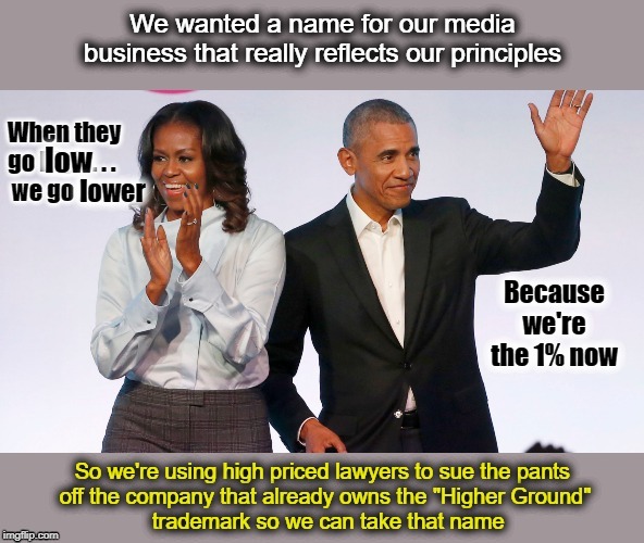 Obamas: Rather than choose a new name... sue them to steal their name. | low; lower; Because we're the 1% now | image tagged in obamas,netflix,higher ground productions | made w/ Imgflip meme maker