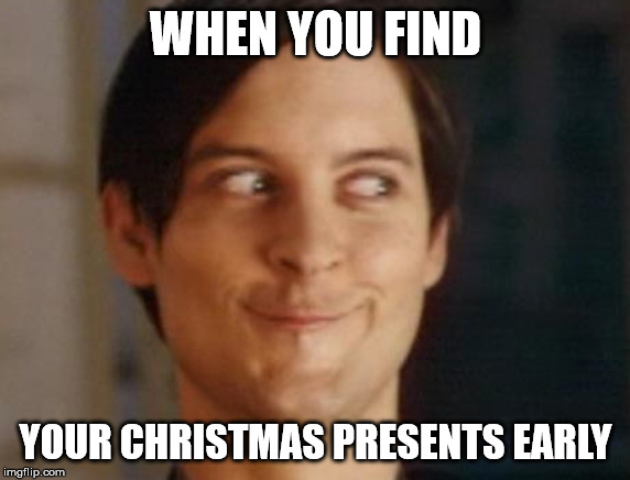 Spiderman Peter Parker Meme | WHEN YOU FIND; YOUR CHRISTMAS PRESENTS EARLY | image tagged in memes,spiderman peter parker | made w/ Imgflip meme maker