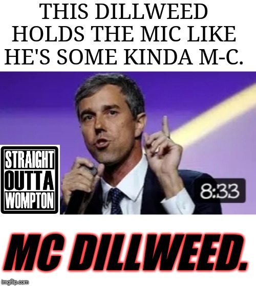 Beto O'Dork up on da mic ?!! Rockin' like a vandal. Scandal aftah scandal. | THIS DILLWEED HOLDS THE MIC LIKE HE'S SOME KINDA M-C. MC DILLWEED. | image tagged in beto,stupid liberals,libtards,democrat donkey,crying democrats,liberal hypocrisy | made w/ Imgflip meme maker