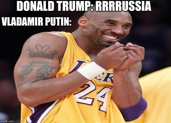 Giggly Kobe Bryant | DONALD TRUMP: RRRRUSSIA; VLADAMIR PUTIN: | image tagged in giggly kobe bryant | made w/ Imgflip meme maker