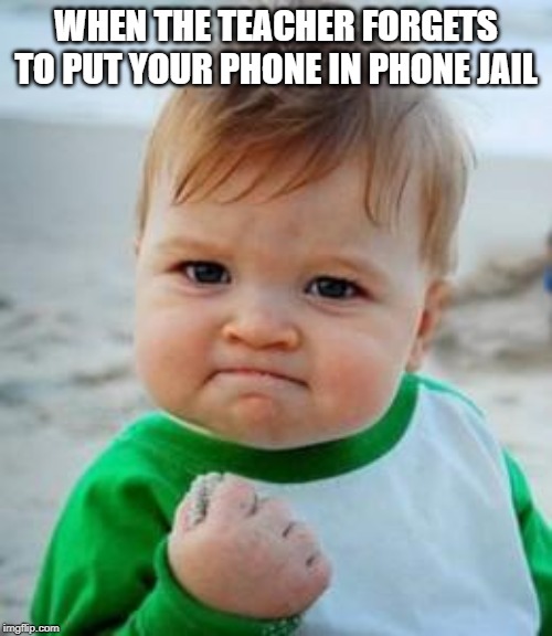 Awesome Kid | WHEN THE TEACHER FORGETS TO PUT YOUR PHONE IN PHONE JAIL | image tagged in awesome kid | made w/ Imgflip meme maker