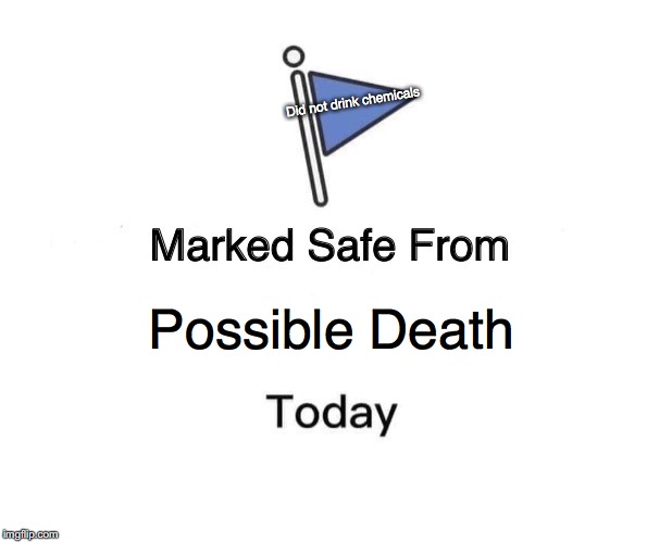 Marked Safe From Meme | Did not drink chemicals; Possible Death | image tagged in memes,marked safe from | made w/ Imgflip meme maker