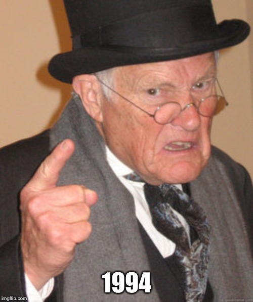 Back In My Day Meme | 1994 | image tagged in memes,back in my day | made w/ Imgflip meme maker