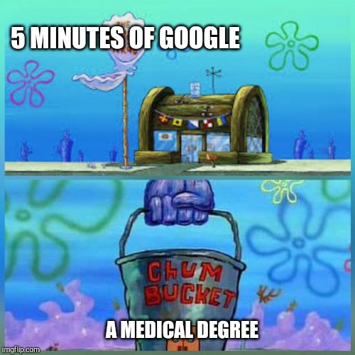 Krusty Krab Vs Chum Bucket Meme | 5 MINUTES OF GOOGLE; A MEDICAL DEGREE | image tagged in memes,krusty krab vs chum bucket | made w/ Imgflip meme maker