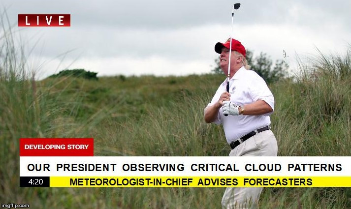 the chosen weatherman | image tagged in politics,trump,donald trump,breaking news,news,funny | made w/ Imgflip meme maker