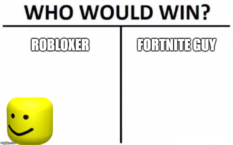 Who Would Win? | ROBLOXER; FORTNITE GUY | image tagged in memes,who would win | made w/ Imgflip meme maker