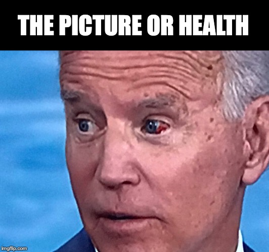 What's He Been Watching? | THE PICTURE OR HEALTH | image tagged in joe biden,sick,election 2020 | made w/ Imgflip meme maker