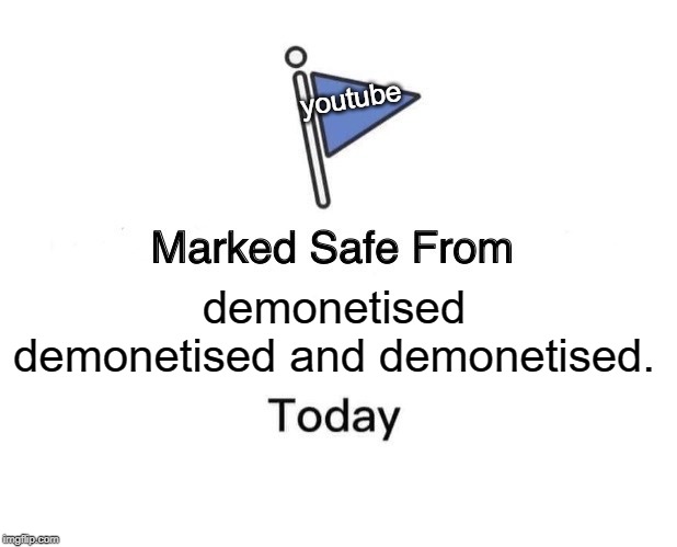 Marked Safe From Meme | youtube; demonetised demonetised and demonetised. | image tagged in memes,marked safe from | made w/ Imgflip meme maker