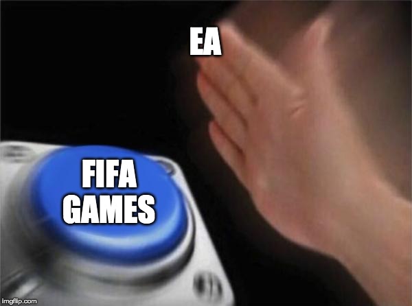 Blank Nut Button | EA; FIFA GAMES | image tagged in memes,blank nut button | made w/ Imgflip meme maker