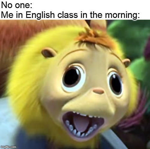 People need to use this format more | No one:
Me in English class in the morning: | image tagged in katie,english,school | made w/ Imgflip meme maker