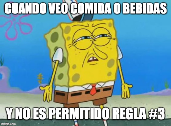 Angry Spongebob | CUANDO VEO COMIDA O BEBIDAS; Y NO ES PERMITIDO REGLA #3 | image tagged in angry spongebob | made w/ Imgflip meme maker