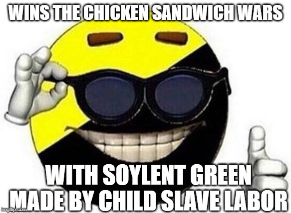  WINS THE CHICKEN SANDWICH WARS; WITH SOYLENT GREEN MADE BY CHILD SLAVE LABOR | image tagged in ancap ball | made w/ Imgflip meme maker