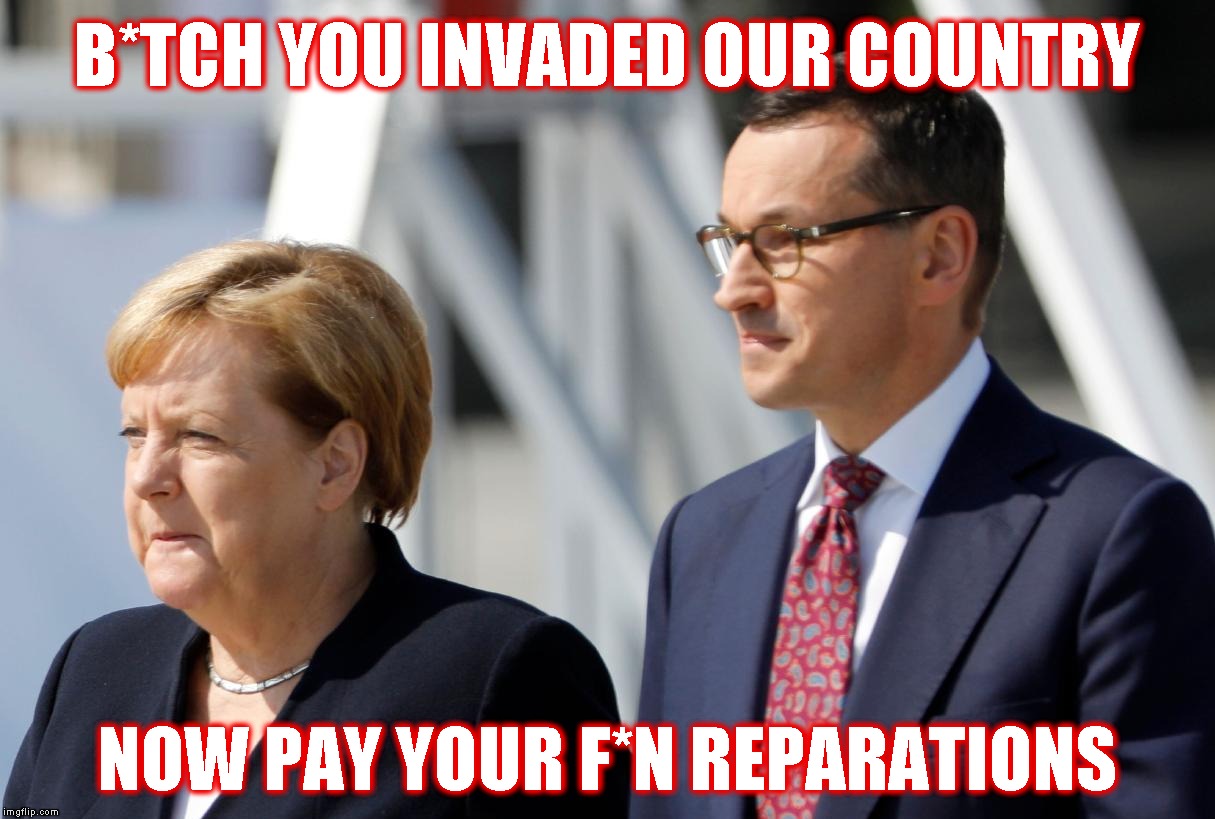 WW2 80th Anniversary - That Face When You Get A Friendly Reminder By Poland | B*TCH YOU INVADED OUR COUNTRY; NOW PAY YOUR F*N REPARATIONS | image tagged in memes,wwii,angela merkel,poland | made w/ Imgflip meme maker