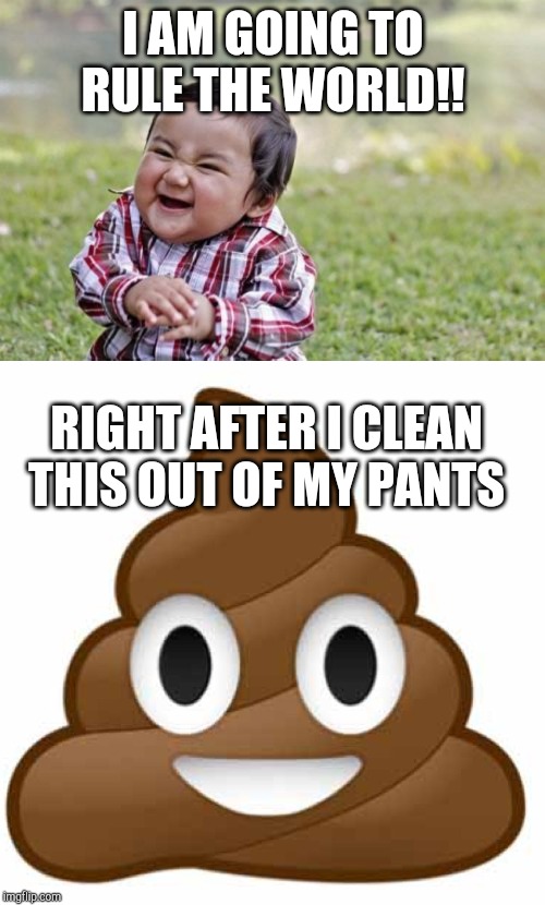 I AM GOING TO RULE THE WORLD!! RIGHT AFTER I CLEAN THIS OUT OF MY PANTS | image tagged in memes,evil toddler,poop emoji | made w/ Imgflip meme maker