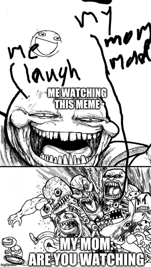 Hey Internet Meme | ME WATCHING THIS MEME MY MOM:
ARE YOU WATCHING | image tagged in memes,hey internet | made w/ Imgflip meme maker