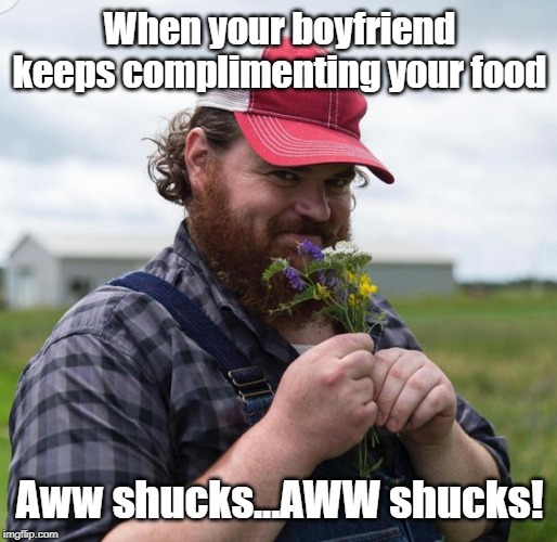 Squirrelly Dan | When your boyfriend keeps complimenting your food; Aww shucks...AWW shucks! | image tagged in squirrelly dan | made w/ Imgflip meme maker