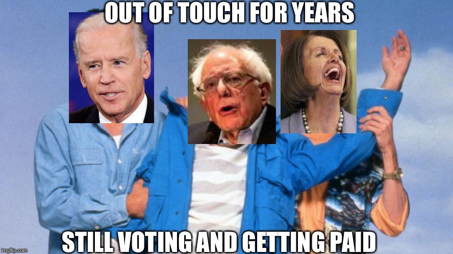 Weekend at Bernie's |  OUT OF TOUCH FOR YEARS; STILL VOTING AND GETTING PAID | image tagged in weekend at bernie's,liberals,bernie sanders,nancy pelosi,joe biden | made w/ Imgflip meme maker