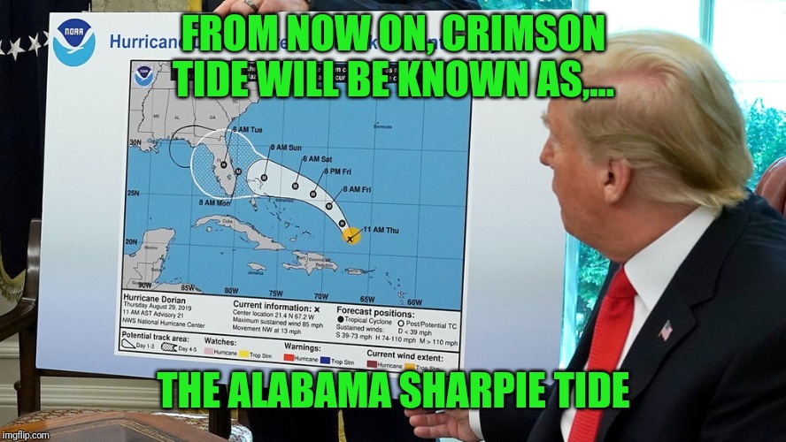 Seriously? | FROM NOW ON, CRIMSON TIDE WILL BE KNOWN AS,... THE ALABAMA SHARPIE TIDE | image tagged in dump trump,alabama football,sewmyeyesshut,funny,memes,tard | made w/ Imgflip meme maker