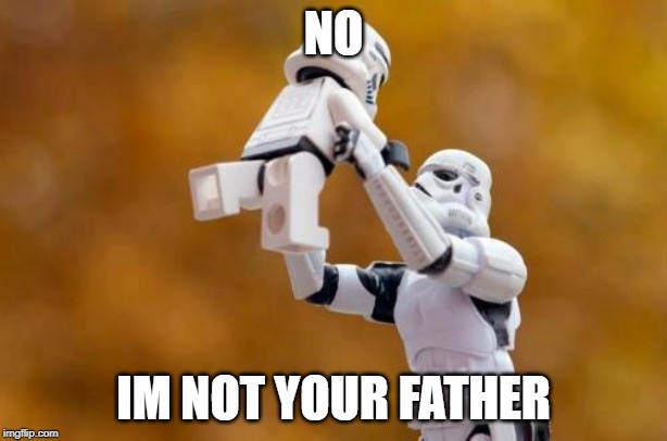star wars | NO; IM NOT YOUR FATHER | image tagged in fathers day,child,dad,star wars | made w/ Imgflip meme maker