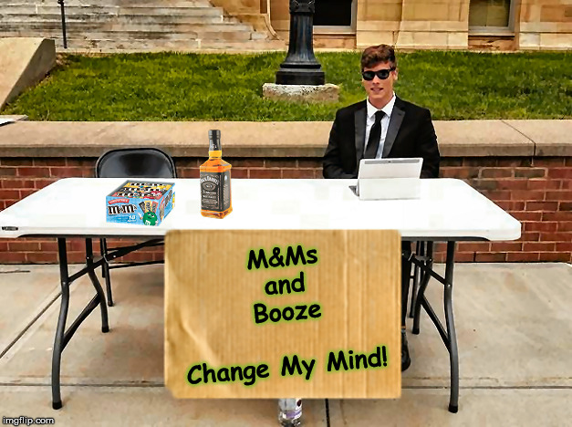 Guy with Jack Daniels, M&Ms, Change My Mind | M&Ms
 and
 Booze
 
Change My Mind! | image tagged in guy with jack daniels mms change my mind | made w/ Imgflip meme maker